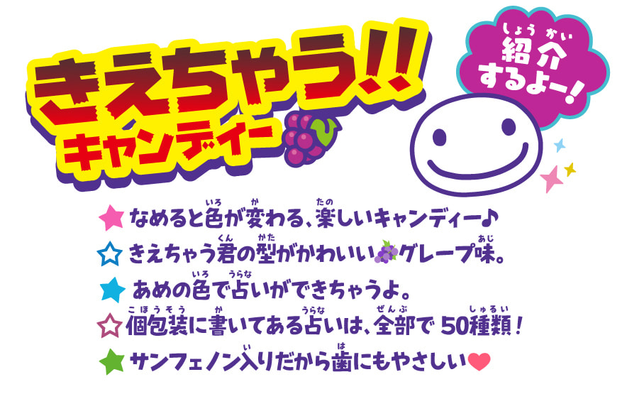 きえちゃう君の形をしたかわいいグレープ味のキャンディー。サンフェノン入りだから歯にもやさしいよ！